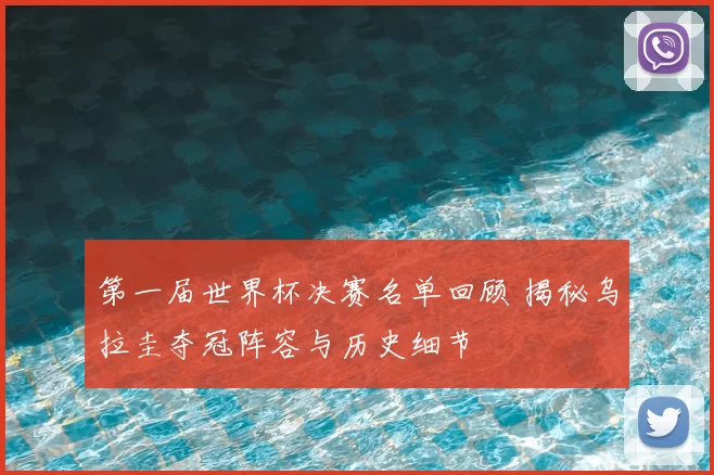 第一届世界杯决赛名单回顾 揭秘乌拉圭夺冠阵容与历史细节
